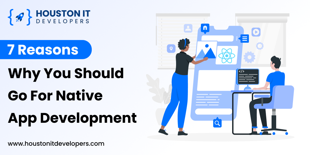 7 Reasons Why You Should Go for Native App Development