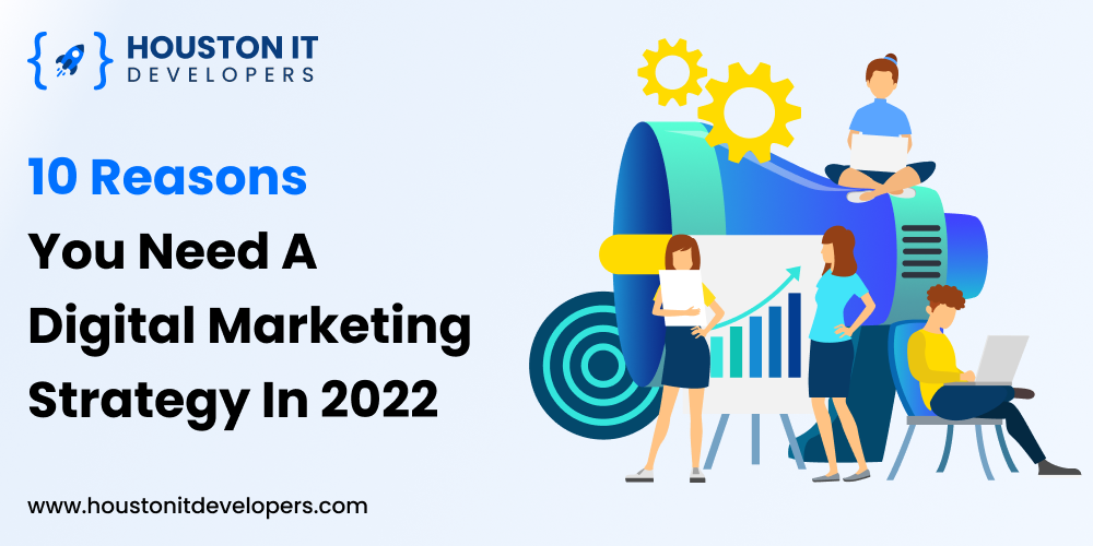 10 reasons you need a digital marketing strategy in 2022