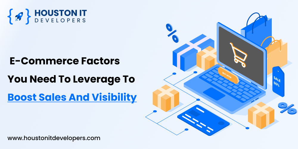 E-commerce Factors You Need to Leverage to Boost Sales and Visibility